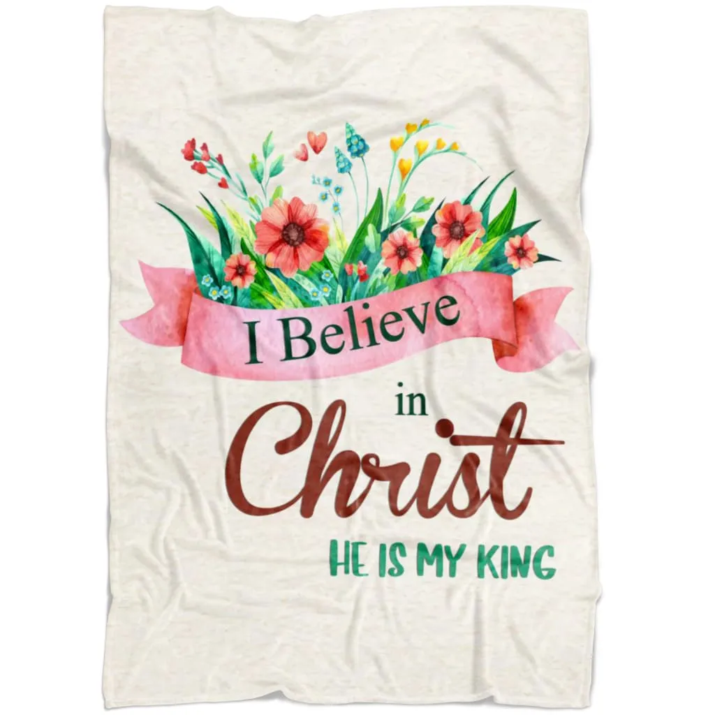 I Believe In Christ He Is My King Fleece Blanket - Christian Blanket - Bible Verse Blanket