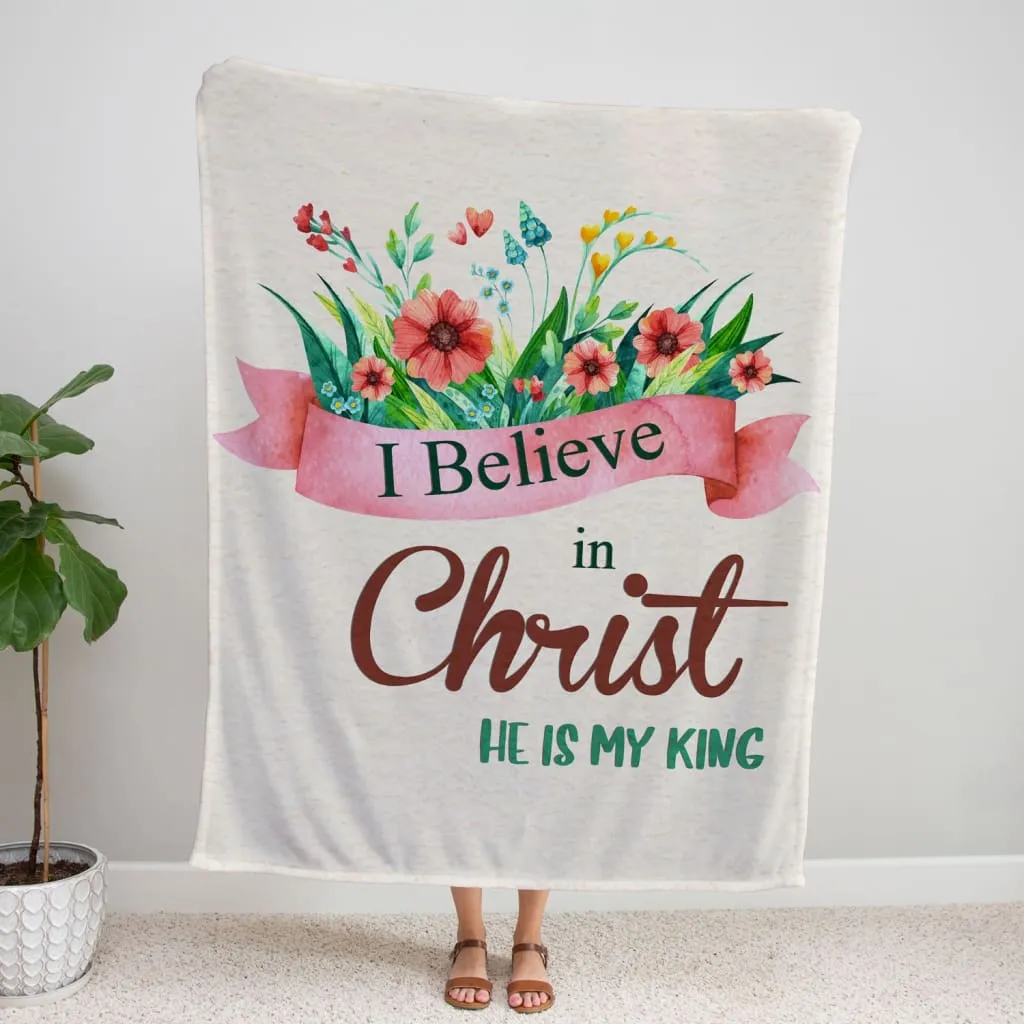 I Believe In Christ He Is My King Fleece Blanket - Christian Blanket - Bible Verse Blanket